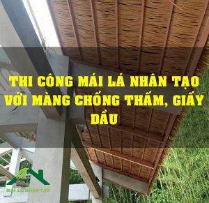 Thi Công Mái Lá Nhân Tạo Với Màng Chống Thấm